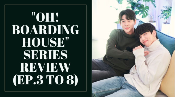 “Oh! Boarding House” Series Review (Ep.3 to 8)